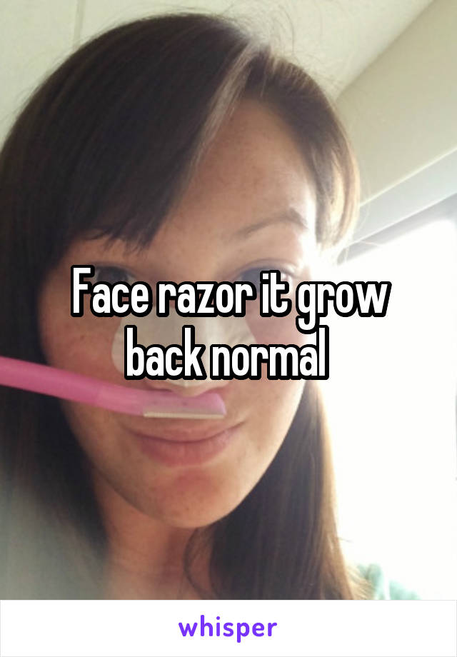Face razor it grow back normal 