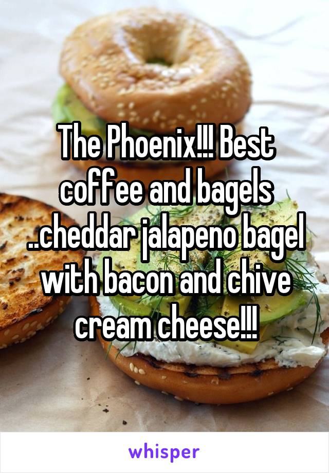 The Phoenix!!! Best coffee and bagels ..cheddar jalapeno bagel with bacon and chive cream cheese!!!