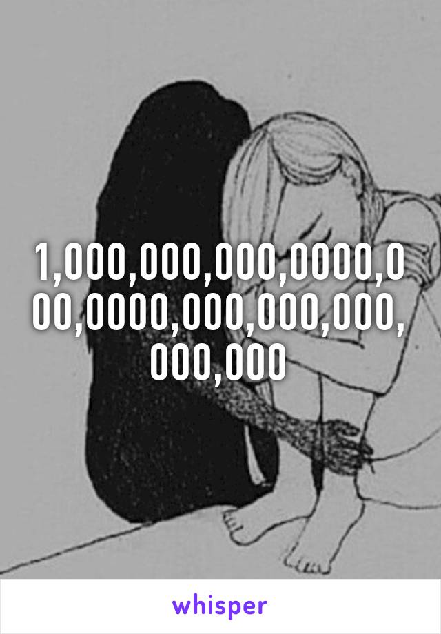 1,000,000,000,0000,000,0000,000,000,000,000,000