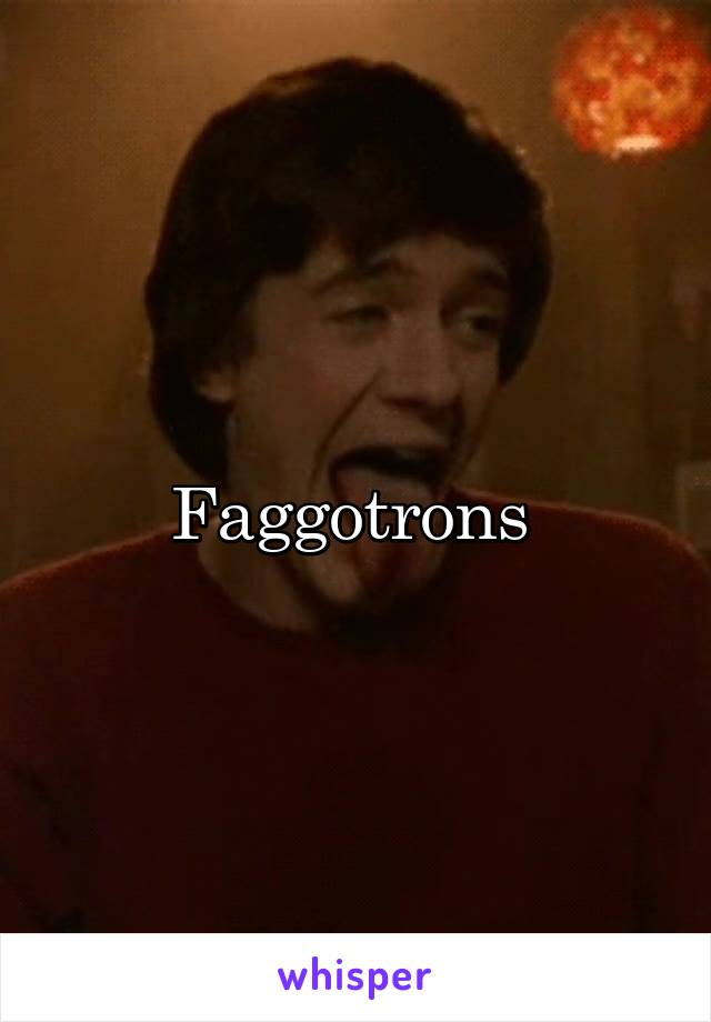 Faggotrons 