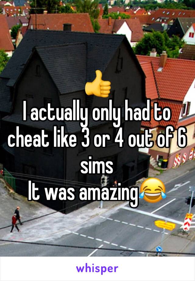 👍
I actually only had to cheat like 3 or 4 out of 6 sims
It was amazing😂