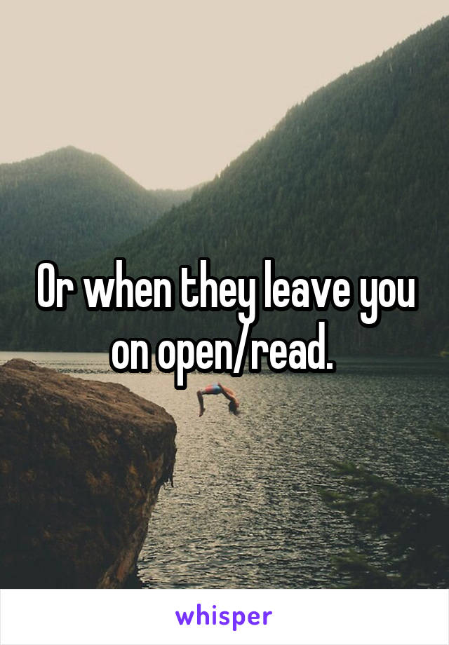 Or when they leave you on open/read. 