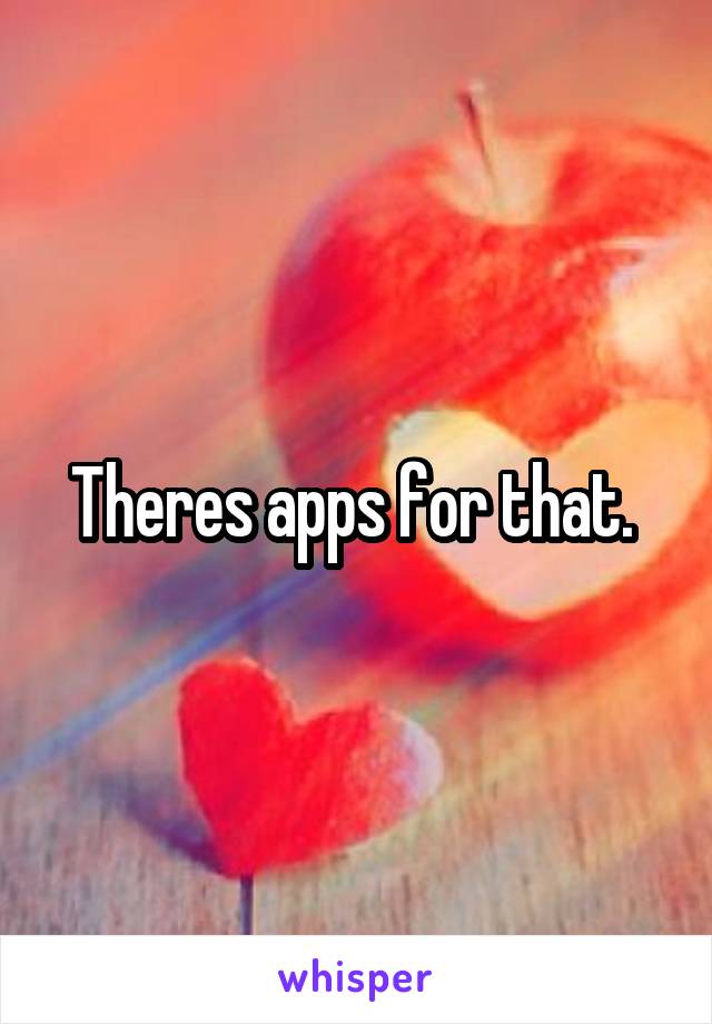 Theres apps for that. 