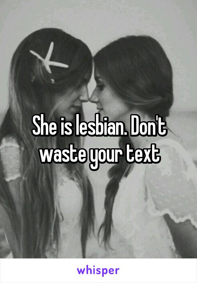 She is lesbian. Don't waste your text