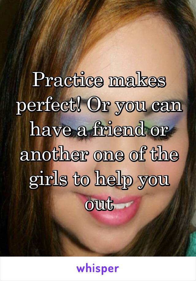 Practice makes perfect! Or you can have a friend or another one of the girls to help you out