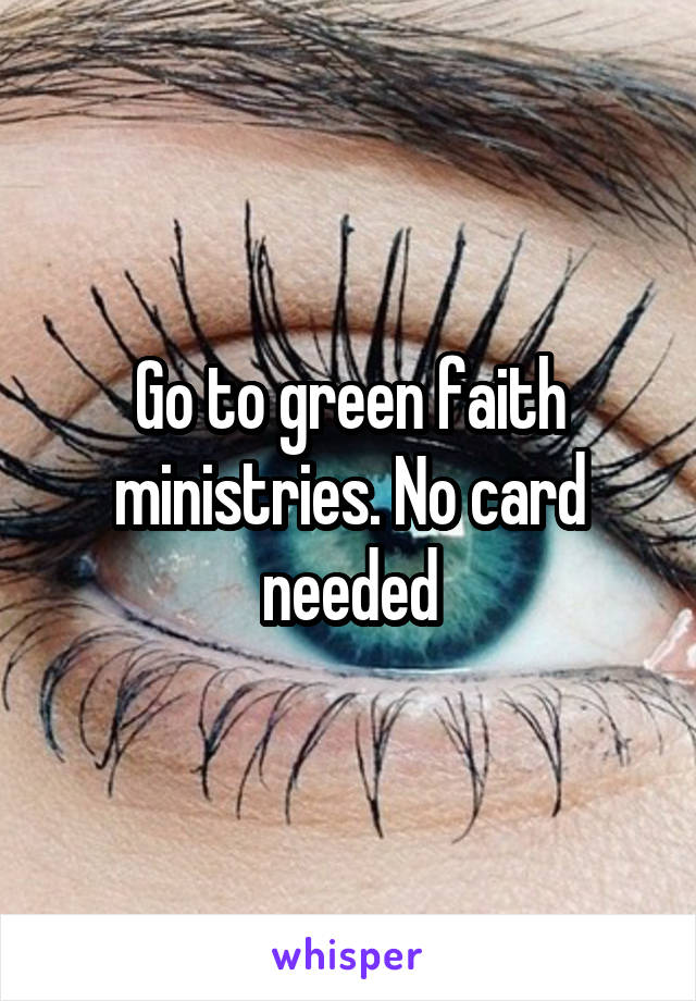 Go to green faith ministries. No card needed