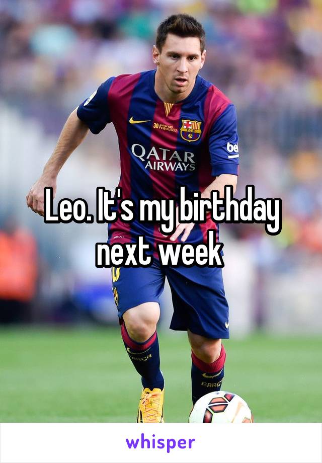 Leo. It's my birthday next week 