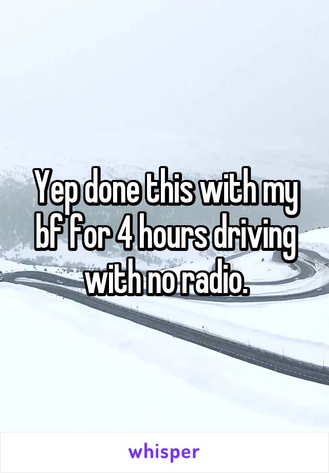 Yep done this with my bf for 4 hours driving with no radio.