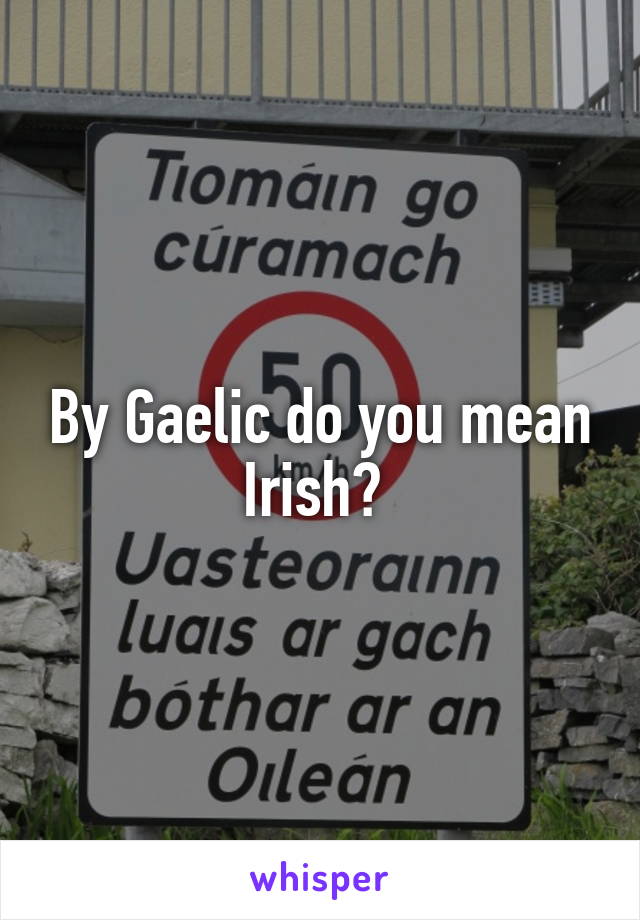 By Gaelic do you mean Irish? 