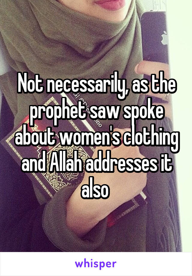 Not necessarily, as the prophet saw spoke about women's clothing and Allah addresses it also 