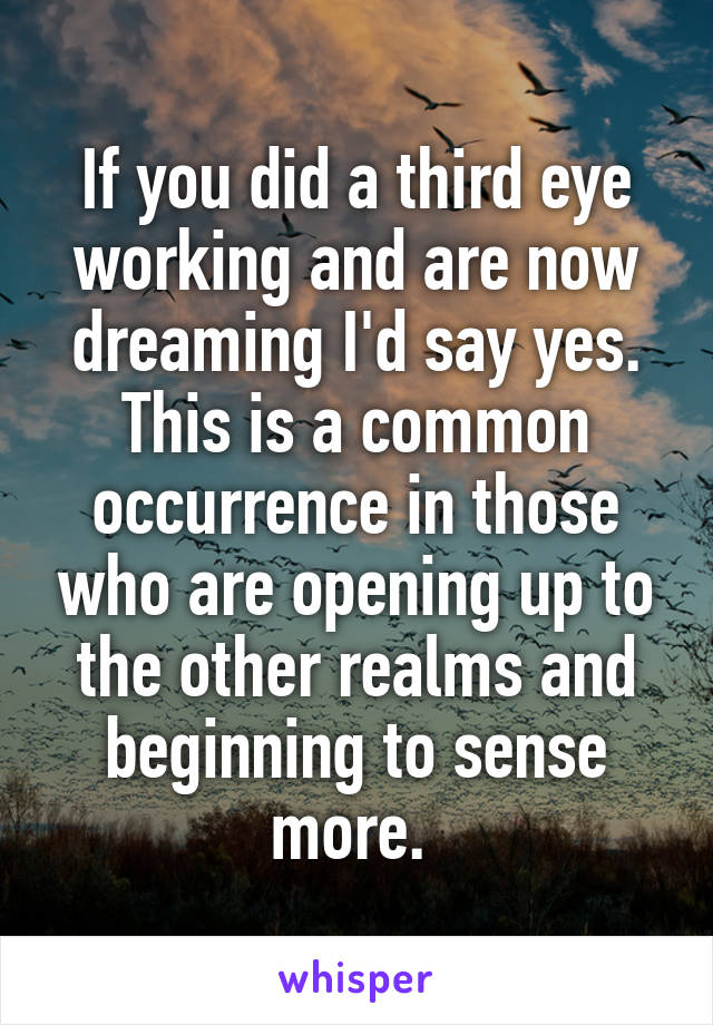 If you did a third eye working and are now dreaming I'd say yes. This is a common occurrence in those who are opening up to the other realms and beginning to sense more. 