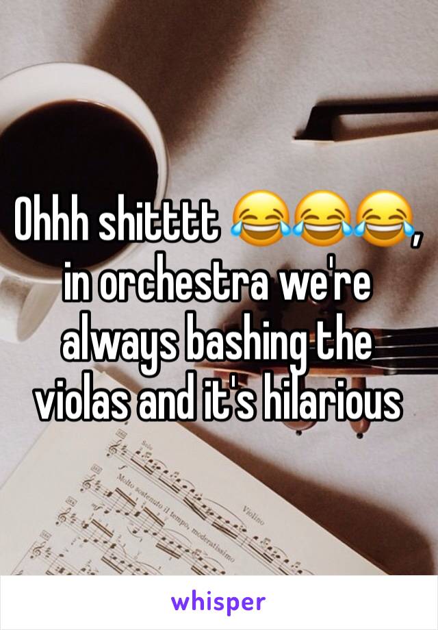 Ohhh shitttt 😂😂😂, in orchestra we're always bashing the violas and it's hilarious 