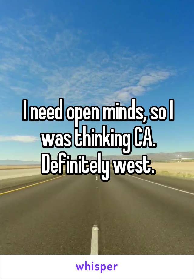 I need open minds, so I was thinking CA.
Definitely west.