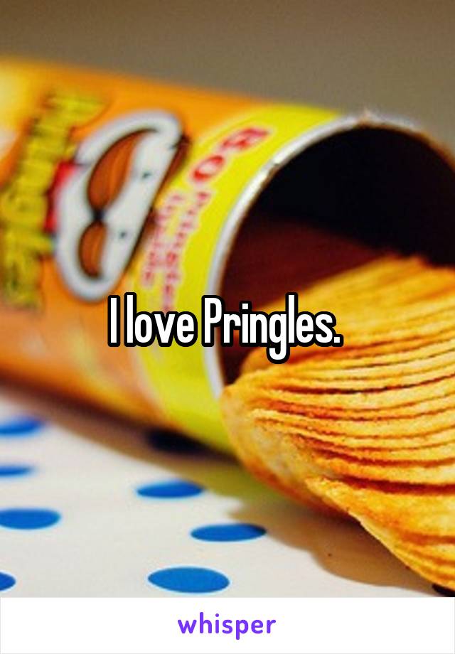 I love Pringles. 