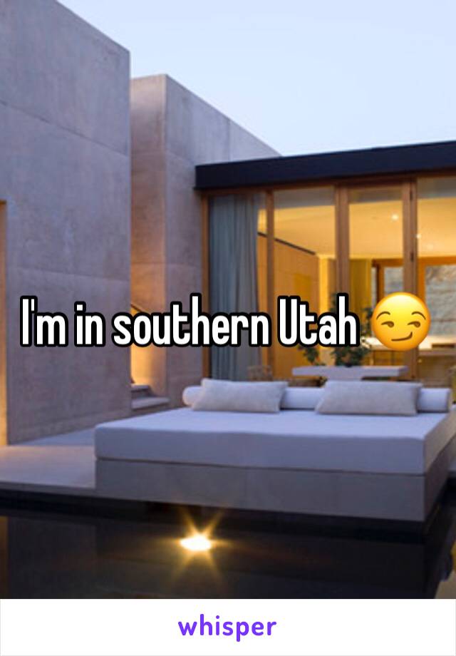 I'm in southern Utah 😏