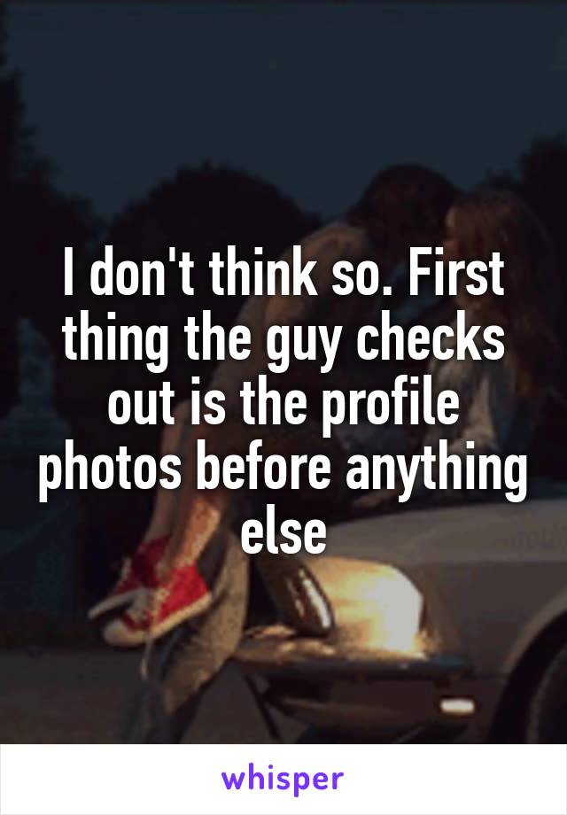 I don't think so. First thing the guy checks out is the profile photos before anything else