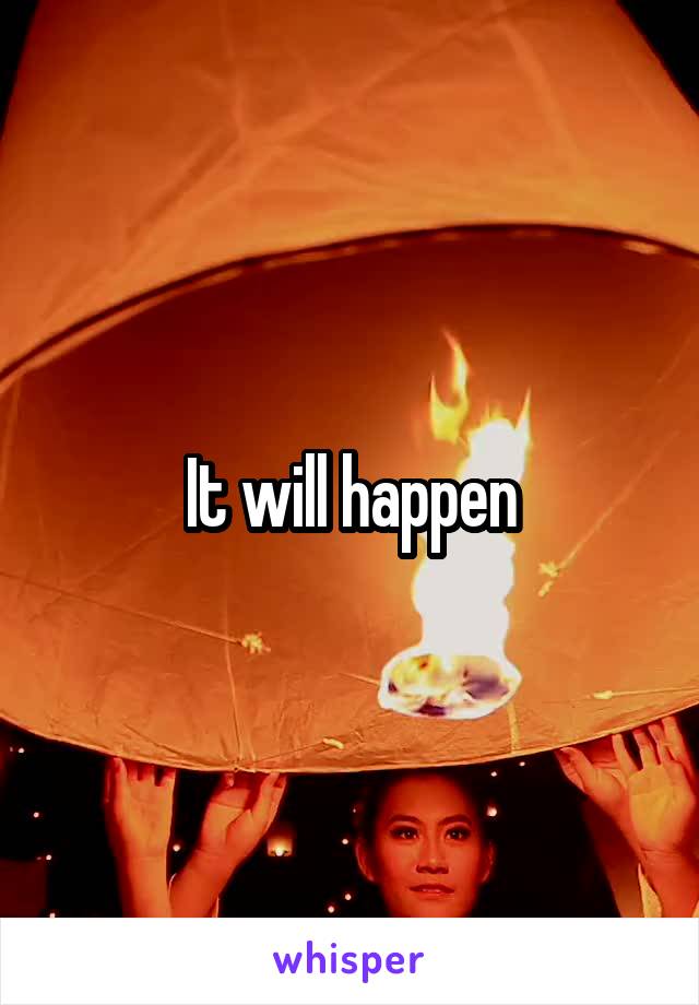 It will happen