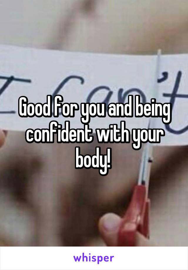 Good for you and being confident with your body! 