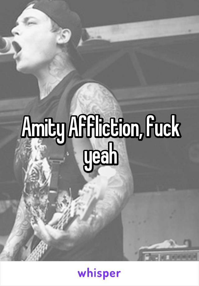 Amity Affliction, fuck yeah