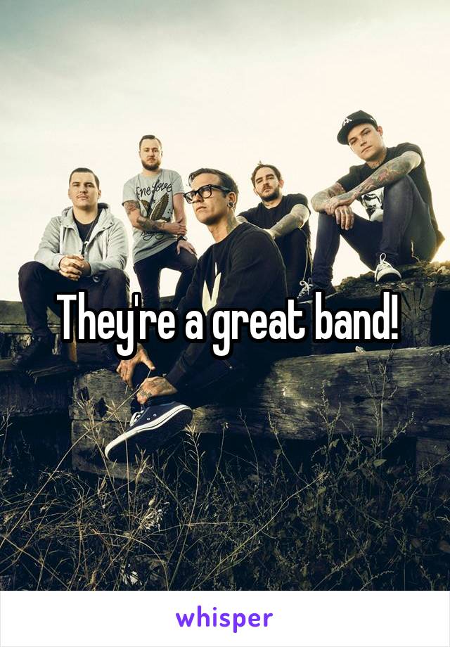 They're a great band!