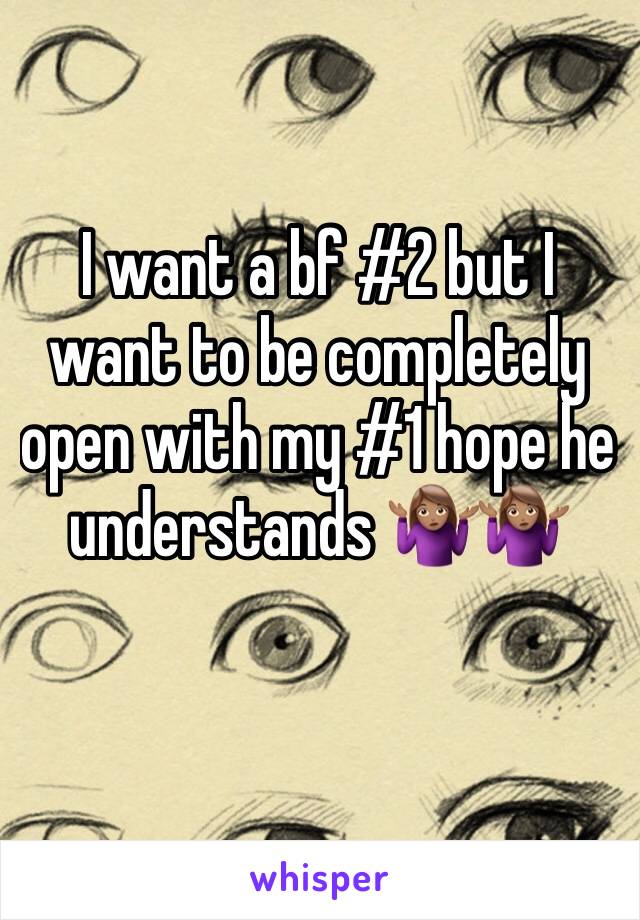 I want a bf #2 but I want to be completely open with my #1 hope he understands 🤷🏽‍♀️🤷🏽‍♀️