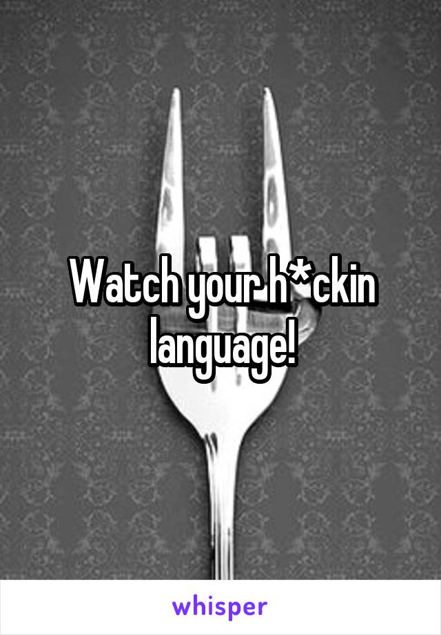 Watch your h*ckin language!