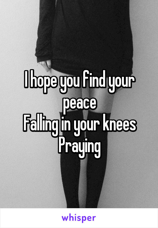 I hope you find your peace
Falling in your knees
Praying