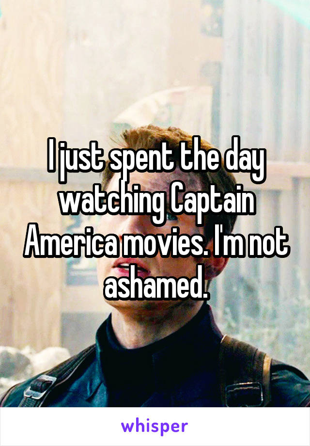 I just spent the day watching Captain America movies. I'm not ashamed.