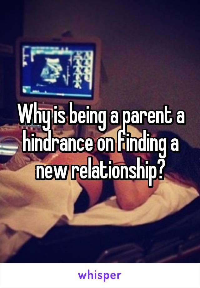 Why is being a parent a hindrance on finding a new relationship?