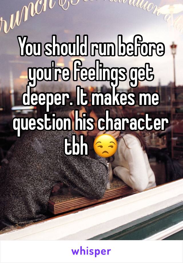 You should run before you're feelings get deeper. It makes me question his character tbh 😒