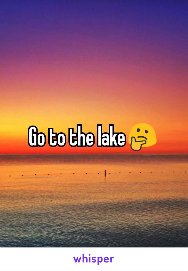 Go to the lake🤔