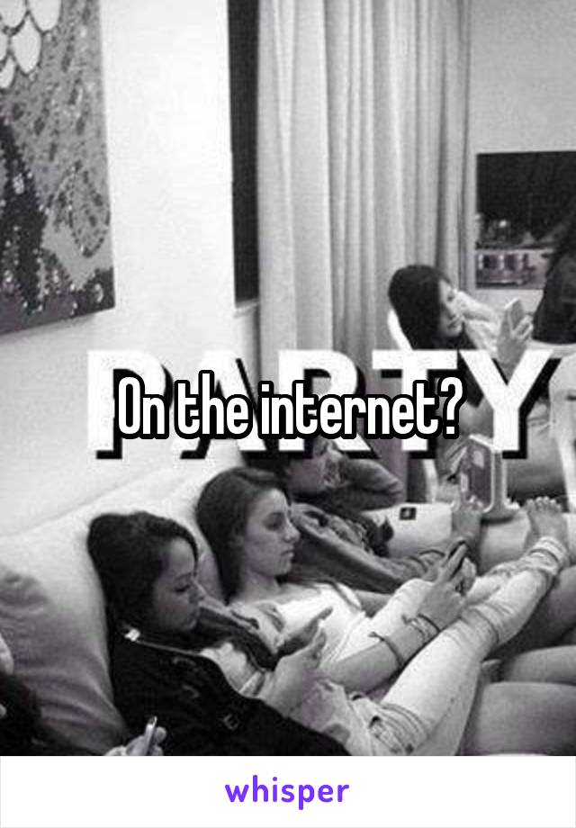 On the internet?