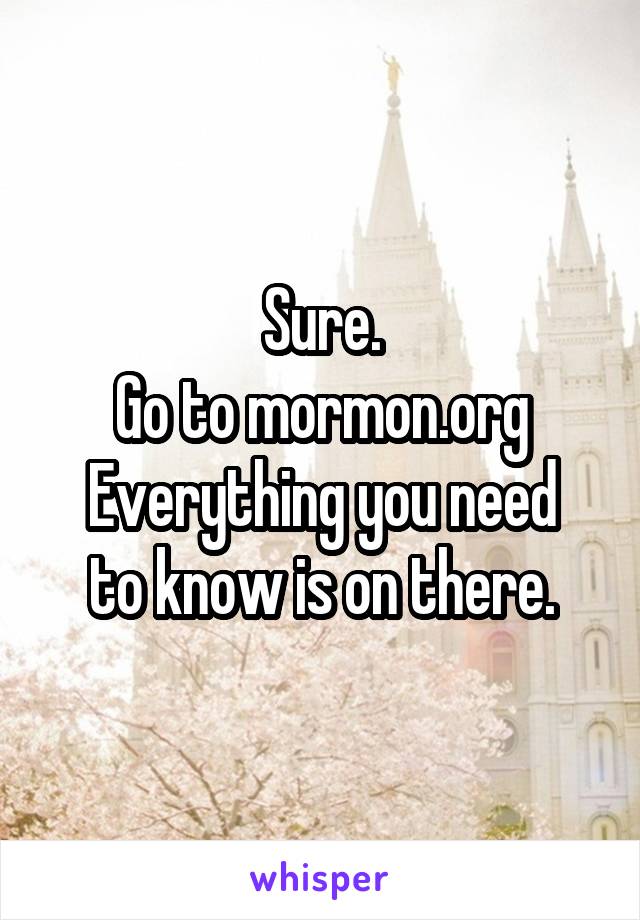 Sure.
Go to mormon.org
Everything you need to know is on there.