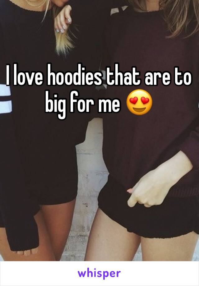 I love hoodies that are to big for me 😍