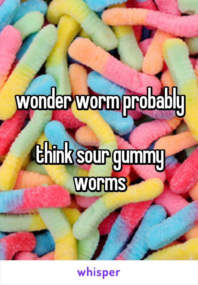 wonder worm probably

think sour gummy worms