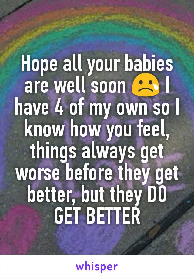 Hope all your babies are well soon 😢 I have 4 of my own so I know how you feel, things always get worse before they get better, but they DO GET BETTER