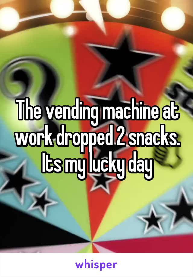 The vending machine at work dropped 2 snacks. Its my lucky day