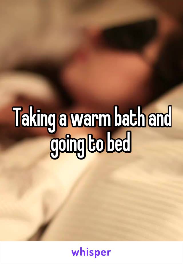 Taking a warm bath and going to bed 