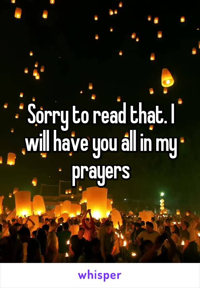Sorry to read that. I will have you all in my prayers