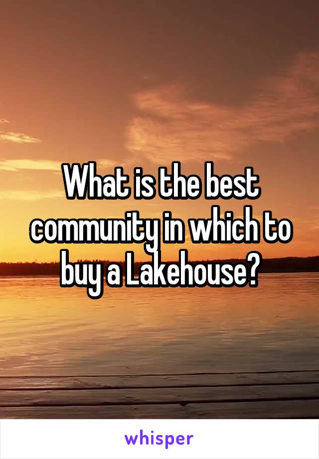 What is the best community in which to buy a Lakehouse?