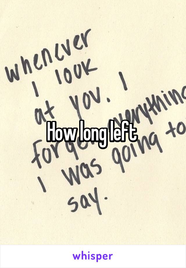 How long left 