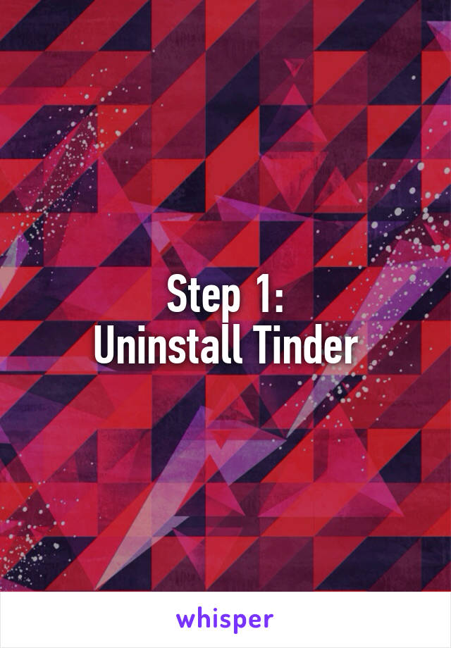 Step 1:
Uninstall Tinder