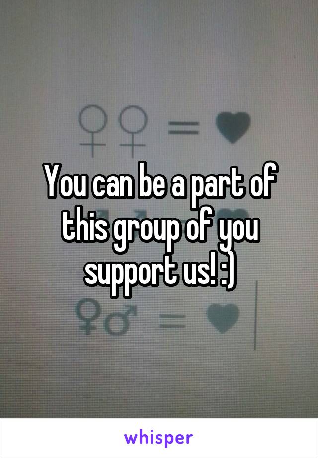 You can be a part of this group of you support us! :)