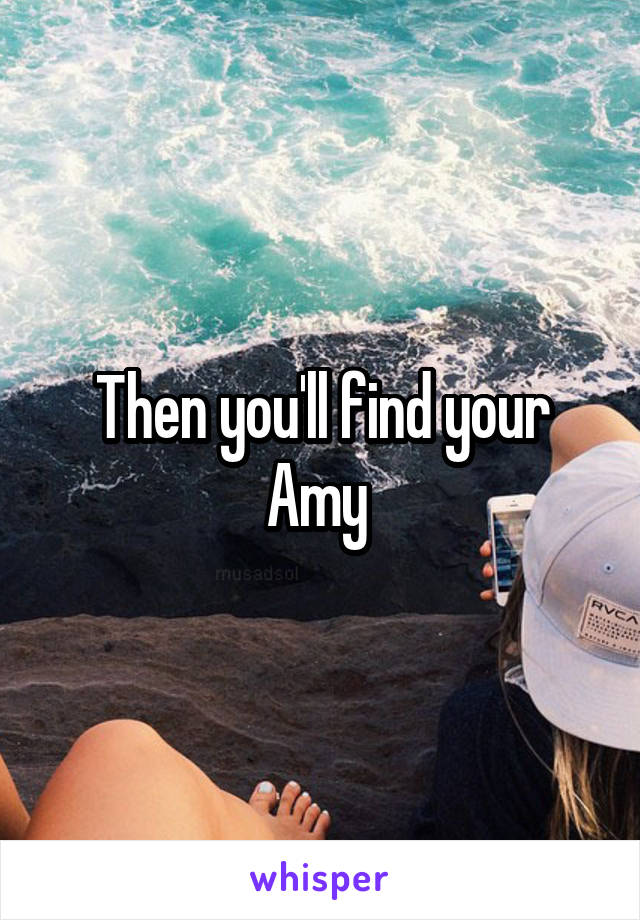 Then you'll find your Amy 