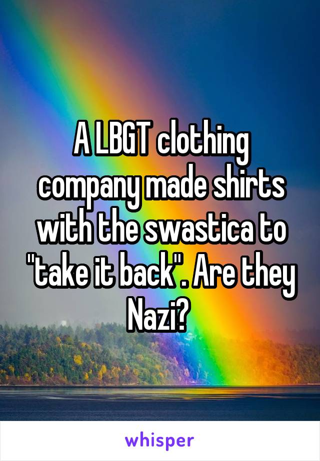 A LBGT clothing company made shirts with the swastica to "take it back". Are they Nazi? 