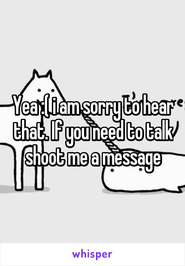 Yea :( i am sorry to hear that. If you need to talk shoot me a message