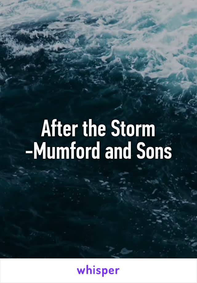 After the Storm
-Mumford and Sons