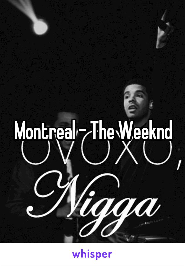 Montreal - The Weeknd