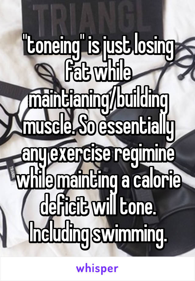 "toneing" is just losing fat while maintianing/building muscle. So essentially any exercise regimine while mainting a calorie deficit will tone. Including swimming.