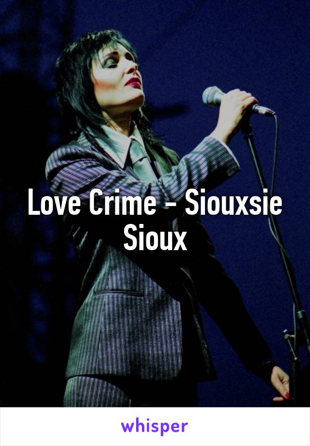 Love Crime - Siouxsie Sioux